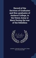 Record of the services of graduates and non-graduates of Amherst college, in the Union army or navy during the war of the rebellion - Primary Source Edition 1340172127 Book Cover