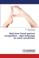Real-time hand gesture recognition - sign language to voice conversion 3659756717 Book Cover