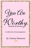 You Are Worthy Worth It & Priceless: A collection of encouragement B08P3QTKGN Book Cover