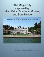 The Magic City Captured by Miami Vice, Scarface, Movies, and Burn Notice a Guide to 80s Locations and Culture 1312124504 Book Cover