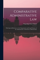 Comparative Administrative law; With Special Reference to the Organisation and Legal Position of the Administrative Authorities in British India 1017033277 Book Cover