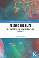 Testing the Elite : Yale College in the Revolutionary ERA, 1740-1815 1032540060 Book Cover
