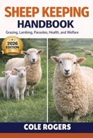 SHEEP KEEPING HANDBOOK: Grazing, Lambing, Parasites, Health, and Welfare B0GR4QVWK2 Book Cover