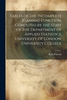 Tables of the Incomplete [gamma]-Function, Computed by the Staff of the Department of Applied Statistics, University of London, University College 1022200615 Book Cover