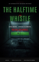 The Halftime Whistle: An Interactive Murder Mystery — One Body, Four True Endings (Ale[X] M. - [The Interactive Series]) B0H79ZTHF9 Book Cover