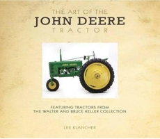 The Art of the John Deere Tractor: Featuring Tractors from the Walter and Bruce Keller Collection 076033949X Book Cover