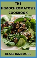The Hemochromatosis Cookbook: A Complete And Easy Guide Recipes Of Reducing The Consumption Of Iron In Your Diet B09BC4QCDB Book Cover
