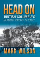Head-On: British Columbia's Deadliest Railway Accident 1460233344 Book Cover