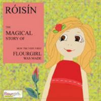 Róisín: The Magical story of how the very first Flourgirl was made 0993109209 Book Cover