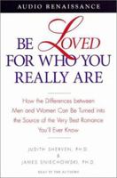 Be Loved for Who You Really Are: How the Differences Between Men and Women Can Be Turned into the Source of the Very Best Romance You'll Ever Know 1580632068 Book Cover