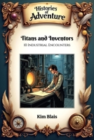 Titans and Inventors: 10 Industrial Encounters (Histories of Adventure) B0DR37XJC7 Book Cover