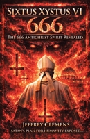 Sixtus Xystus VI: The 666 Antichrist Spirit Revealed 1971940410 Book Cover