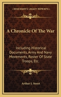 A Chronicle Of The War: Including Historical Documents, Army And Navy Movements, Roster Of State Troops, Etc. 0548501793 Book Cover