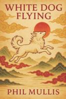 White Dog Flying: Rising Winds and Hidden Light B0G2JG758J Book Cover