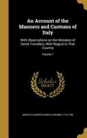 An Account of the Manners and Customs of Italy: With Observations on the Mistakes of Some Travellers, With Regard to That Country; 1 1015098894 Book Cover