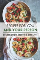 Recipes For You And Your Person: Healthy Recipes That You’ll Both Love: Everyday Meals For Two B09CRTYSBY Book Cover