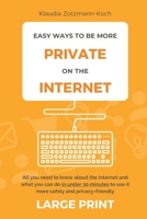 Easy Ways to Be More Private on the Internet (Large Print): All you need to know about the Internet and what you can do in under 30 minutes to use it more safely and privacy-friendly 3903324132 Book Cover