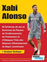 Xabi Alonso - 82 Schémas de Jeu et Exercices de Passes, de Positionnement, de Possession et d'Attaques Tirés des Séances d'Entrainement du Bayer Leverkusen (French Edition) 1910491764 Book Cover