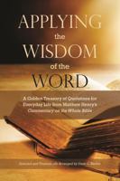 Applying the Wisdom of the Word: A Golden Treasury of Quotations for Everyday Life from Matthew Henry's Commentary on the Whole Bible 0998881236 Book Cover