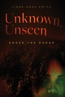 Unknown, Unseen--Under the Radar 0994929587 Book Cover