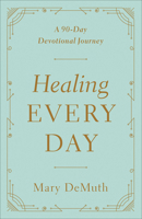 Healing Every Day: A 90-Day Devotional Journey 0736976515 Book Cover