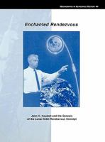 Enchanted Rendezvous: John C. Houbolt and the Genesis of the Lunar-Orbit Rendezvous Concept: Monographs In Aerospace History Series #4 1493657070 Book Cover