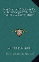 Lois Sur Les Douanes De La Republique D'Haiti Et Tarifs Y Annexes (1896) 114853251X Book Cover