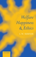 Welfare, Happiness, and Ethics 0198238789 Book Cover