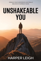 Unshakeable You: Rebuild Your Confidence and Finally Believe in Yourself Again B0F9T4WBNR Book Cover