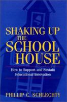 Shaking Up the Schoolhouse: How to Support and Sustain Educational Innovation (Jossey-Bass Education) 0787972134 Book Cover
