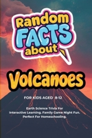 Random Facts About Volcanoes For Kids Aged 8 - 12: Earth Science Trivia - Interactive Learning. Family Game Night Fun. Perfect For Homeschooling. B0GZNDTXXW Book Cover