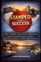 Stamped for Success: How to Build a Real Notary Business, Create Consistent Income, and Turn a Simple Commission Into a Flexible, Profitable Service B0GYKVK7BJ Book Cover