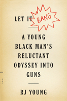 Let It Bang: A Young Black Man's Reluctant Odyssey Into Guns 1328826333 Book Cover