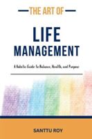 The Art of Life Management: A Holistic Guide to Balance, Health, and Purpose B0G3C5HBZ3 Book Cover