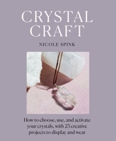 Crystal Craft: How to choose, use, and activate your crystals, with 25 creative projects to display and wear 1454941774 Book Cover