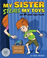 My Sister Steals My Toys: And 109 Other Funny Poems 1942514980 Book Cover