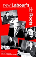 New Labour's Old Roots: Revisionist Thinkers in Labour's History 1931-1997 1845407687 Book Cover