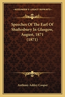 Speeches Of The Earl Of Shaftesbury In Glasgow, August, 1871 1437496555 Book Cover