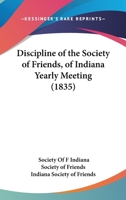 Discipline Of The Society Of Friends, Of Indiana Yearly Meeting 1172817553 Book Cover