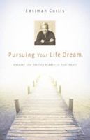 Pursuing Your Life Dream: Uncover the Destiny in Your Heart 1577946855 Book Cover