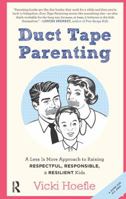 Duct Tape Parenting: A Less Is More Approach to Raising Respectful, Responsible and Resilient Kids 1138456535 Book Cover