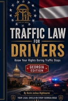 Georgia Traffic Law for Drivers: Know Your Rights During Traffic Stops: What to Do During a Traffic Stop, How to Fight Tickets, Beat the Super Speeder ... Rights A Driver's Guide to Traffic Stops) B0H5PJ92W7 Book Cover