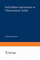 Field Matter Interactions in Thermoelastic Solids: A Unification of Existing Theories of Electro-Magneto-Mechanical Interactions 354009105X Book Cover