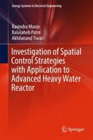 Investigation of Spatial Control Strategies with Application to Advanced Heavy Water Reactor 9811030138 Book Cover