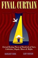 Final Curtain: Eternal Resting Places of Hundreds of Stars, Celebrities, Moguls, Misers & Misfits 0929765532 Book Cover