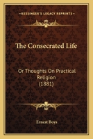 The Consecrated Life: Or Thoughts On Practical Religion 1165079127 Book Cover
