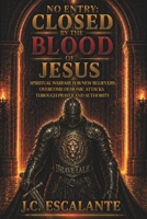 NO ENTRY CLOSED BY THE BLOOD OF JESUS: Spiritual Warfare for New Believers - Overcome Demonic Attacks Through Prayer and Authority B0H1NX81TJ Book Cover