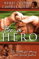 Be a Hero: A Battle for Mercy and Social Justice 0768422302 Book Cover