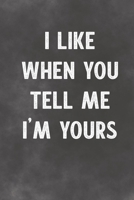I Like When You Tell Me I'm Yours: Lined Notebook - Better Than A Lovers Greeting Card 1675892687 Book Cover