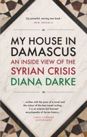 My House in Damascus: An Inside View of the Syrian Revolution 1908323647 Book Cover